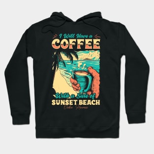 I will Have A Coffee with A side of beach Sunset Beach - Oahu, Hawaii Hoodie